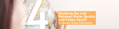 4 Question banner. Studying the link between water quality and public health. Professor Nichole Fahrenfeld